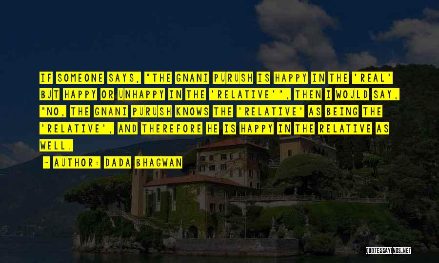 Dada Bhagwan Quotes: If Someone Says, The Gnani Purush Is Happy In The 'real' But Happy Or Unhappy In The 'relative', Then I