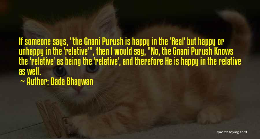 Dada Bhagwan Quotes: If Someone Says, The Gnani Purush Is Happy In The 'real' But Happy Or Unhappy In The 'relative', Then I