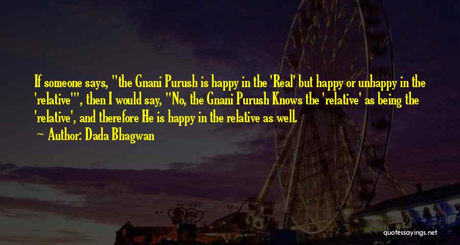 Dada Bhagwan Quotes: If Someone Says, The Gnani Purush Is Happy In The 'real' But Happy Or Unhappy In The 'relative', Then I