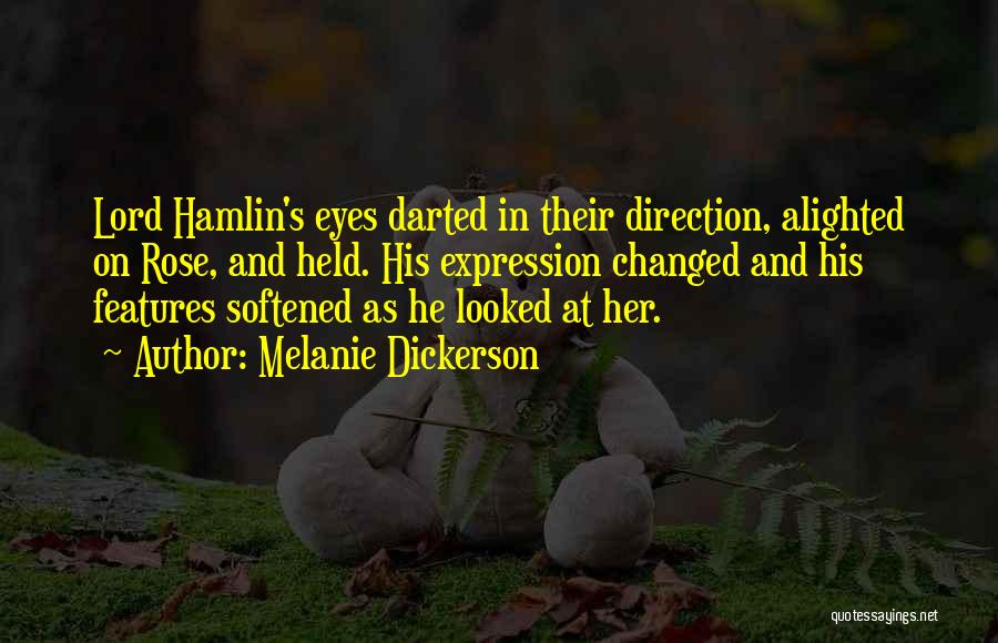Melanie Dickerson Quotes: Lord Hamlin's Eyes Darted In Their Direction, Alighted On Rose, And Held. His Expression Changed And His Features Softened As
