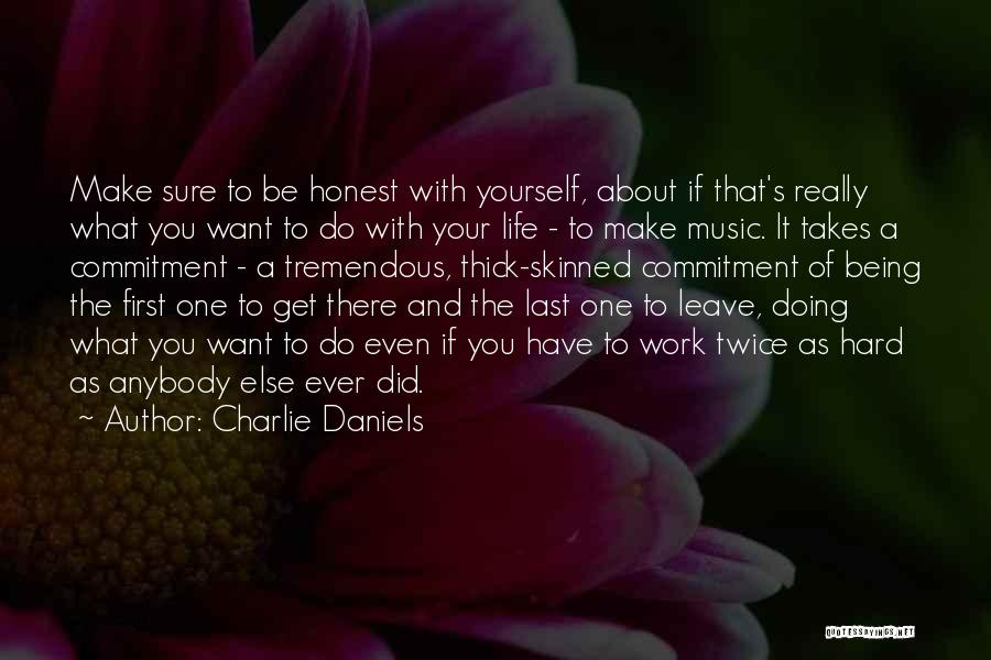 Charlie Daniels Quotes: Make Sure To Be Honest With Yourself, About If That's Really What You Want To Do With Your Life -