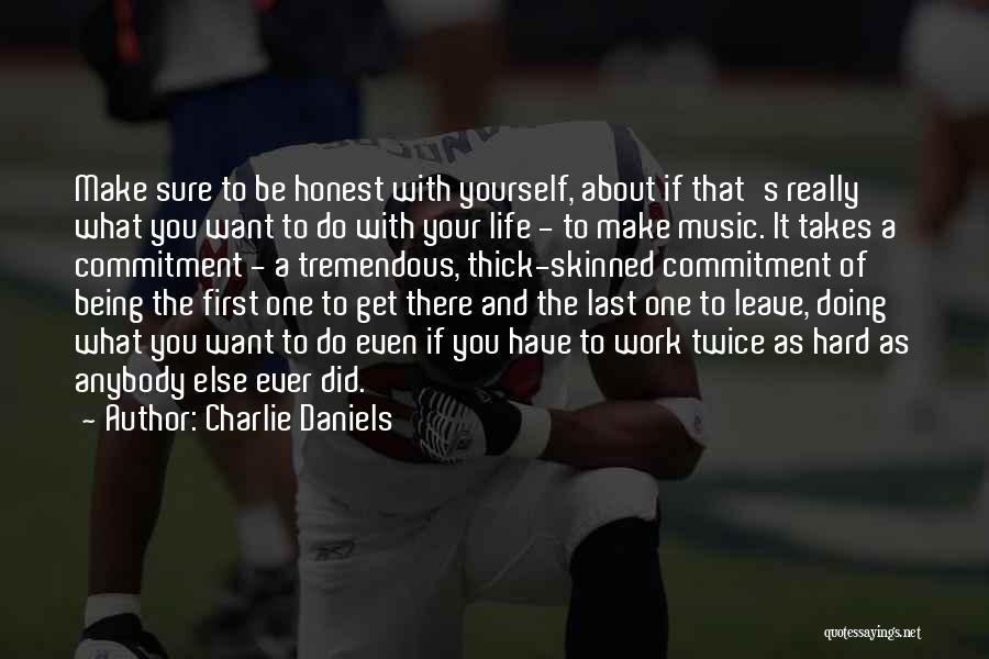 Charlie Daniels Quotes: Make Sure To Be Honest With Yourself, About If That's Really What You Want To Do With Your Life -