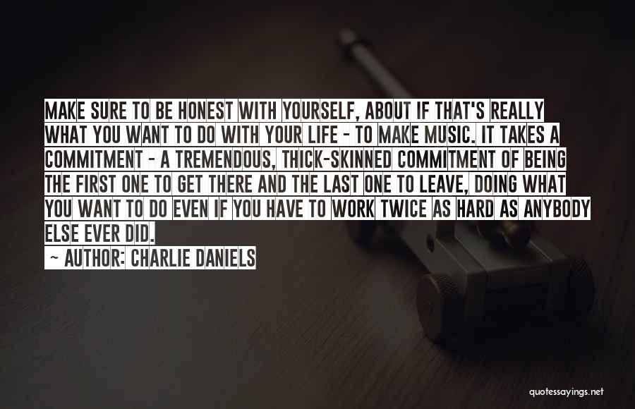 Charlie Daniels Quotes: Make Sure To Be Honest With Yourself, About If That's Really What You Want To Do With Your Life -