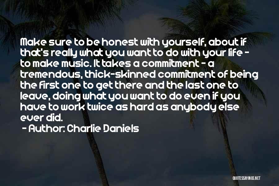 Charlie Daniels Quotes: Make Sure To Be Honest With Yourself, About If That's Really What You Want To Do With Your Life -