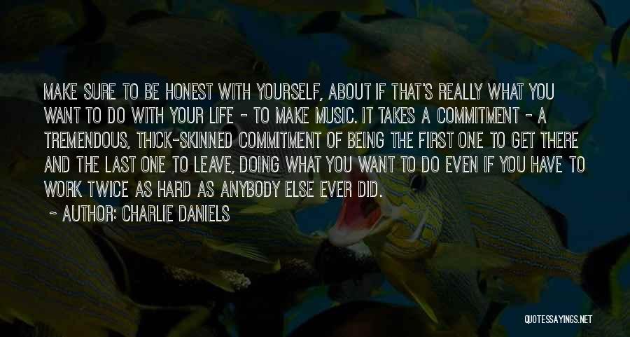 Charlie Daniels Quotes: Make Sure To Be Honest With Yourself, About If That's Really What You Want To Do With Your Life -