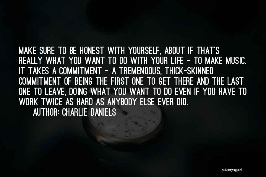 Charlie Daniels Quotes: Make Sure To Be Honest With Yourself, About If That's Really What You Want To Do With Your Life -