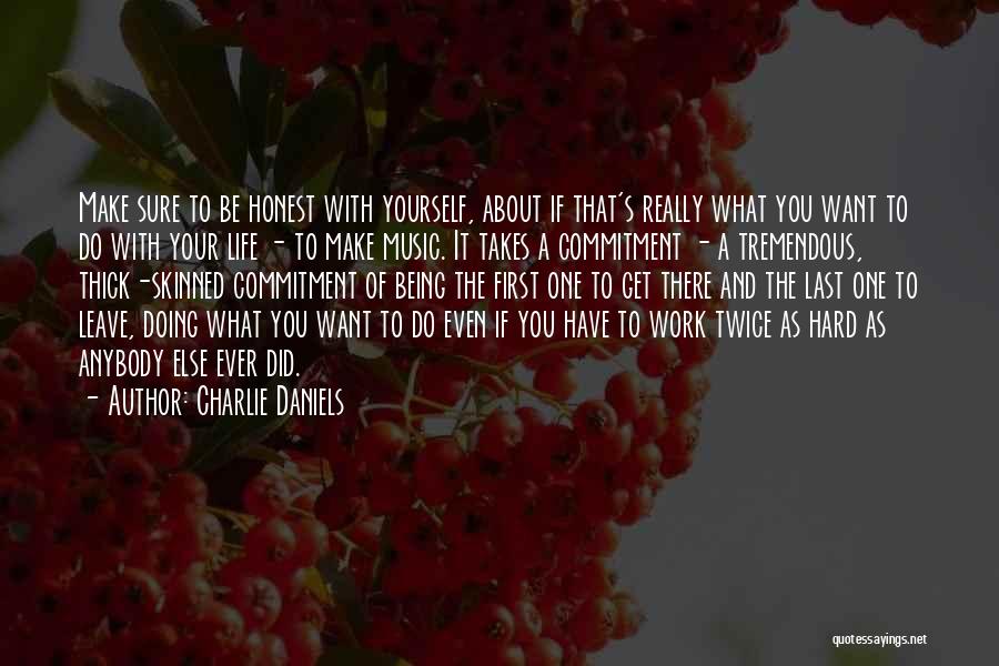 Charlie Daniels Quotes: Make Sure To Be Honest With Yourself, About If That's Really What You Want To Do With Your Life -