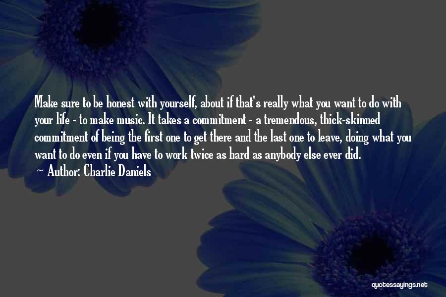 Charlie Daniels Quotes: Make Sure To Be Honest With Yourself, About If That's Really What You Want To Do With Your Life -