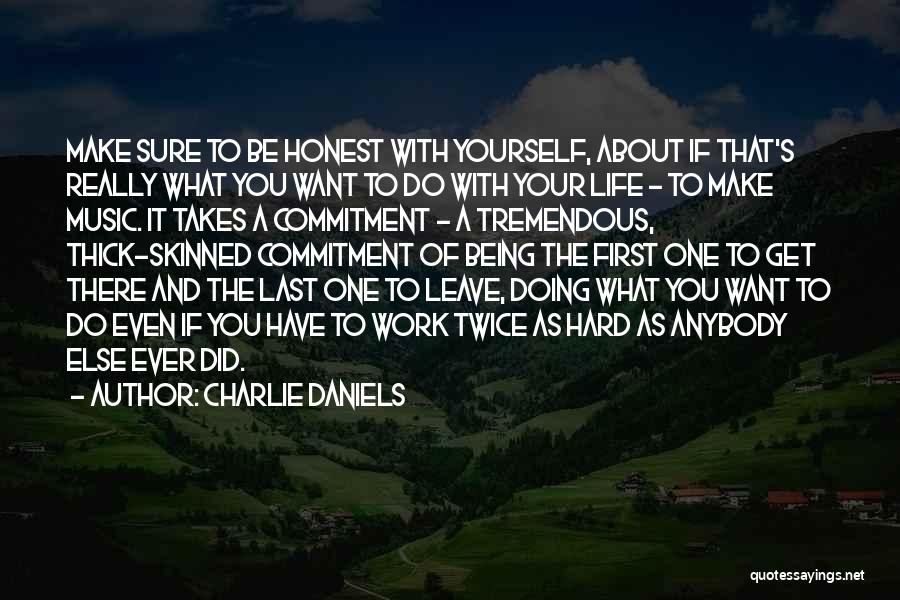 Charlie Daniels Quotes: Make Sure To Be Honest With Yourself, About If That's Really What You Want To Do With Your Life -