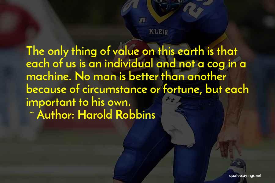 Harold Robbins Quotes: The Only Thing Of Value On This Earth Is That Each Of Us Is An Individual And Not A Cog