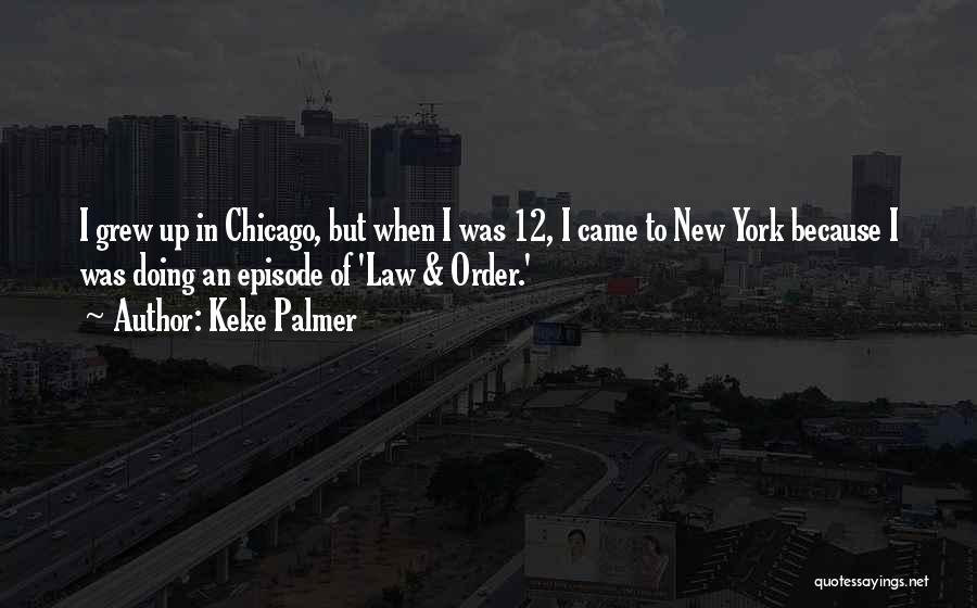 Keke Palmer Quotes: I Grew Up In Chicago, But When I Was 12, I Came To New York Because I Was Doing An