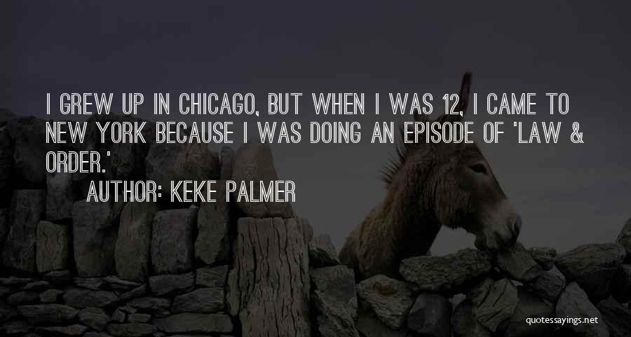 Keke Palmer Quotes: I Grew Up In Chicago, But When I Was 12, I Came To New York Because I Was Doing An