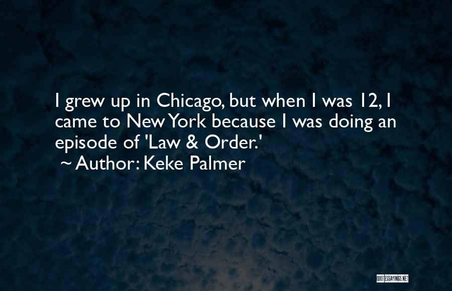 Keke Palmer Quotes: I Grew Up In Chicago, But When I Was 12, I Came To New York Because I Was Doing An