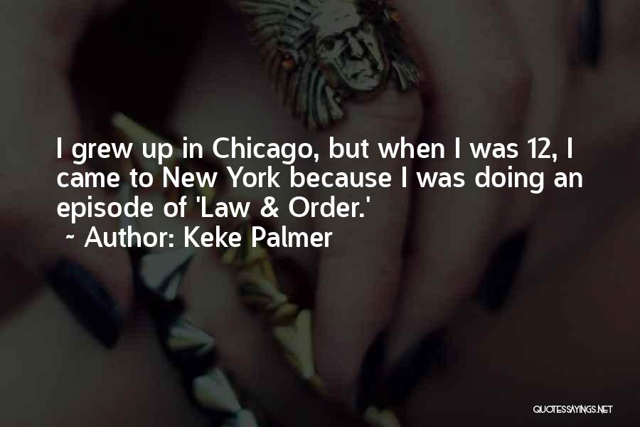 Keke Palmer Quotes: I Grew Up In Chicago, But When I Was 12, I Came To New York Because I Was Doing An