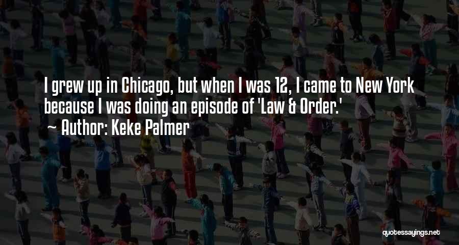 Keke Palmer Quotes: I Grew Up In Chicago, But When I Was 12, I Came To New York Because I Was Doing An