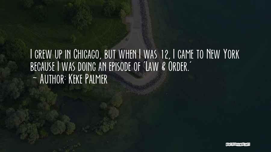 Keke Palmer Quotes: I Grew Up In Chicago, But When I Was 12, I Came To New York Because I Was Doing An