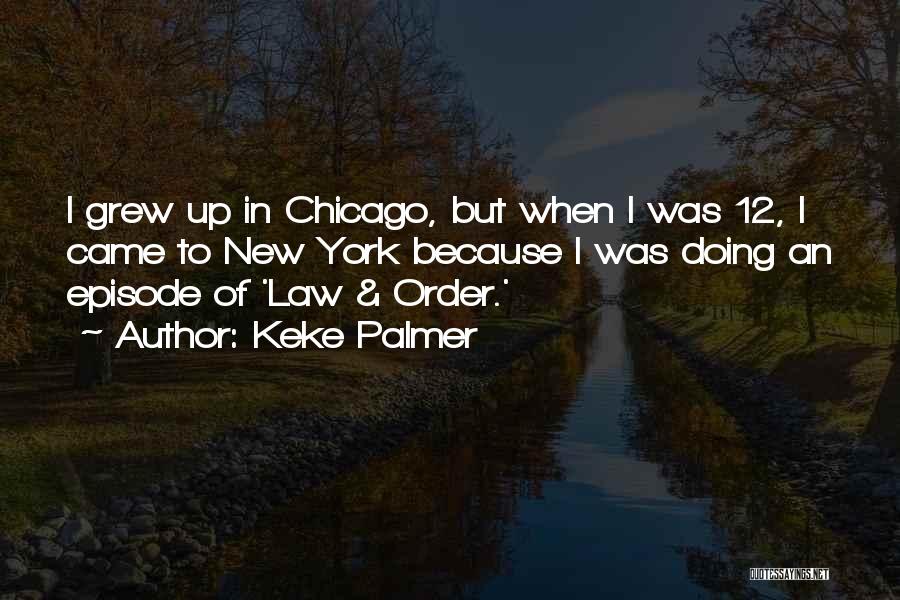 Keke Palmer Quotes: I Grew Up In Chicago, But When I Was 12, I Came To New York Because I Was Doing An