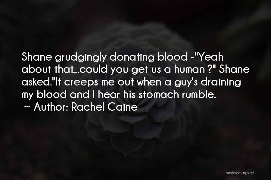 Rachel Caine Quotes: Shane Grudgingly Donating Blood -yeah About That...could You Get Us A Human ? Shane Asked.it Creeps Me Out When A