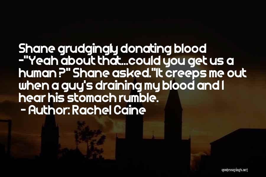 Rachel Caine Quotes: Shane Grudgingly Donating Blood -yeah About That...could You Get Us A Human ? Shane Asked.it Creeps Me Out When A