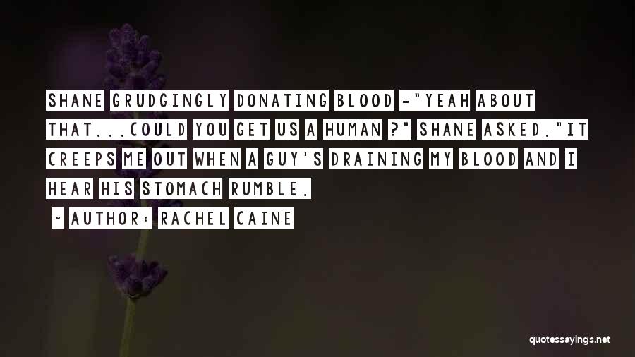 Rachel Caine Quotes: Shane Grudgingly Donating Blood -yeah About That...could You Get Us A Human ? Shane Asked.it Creeps Me Out When A