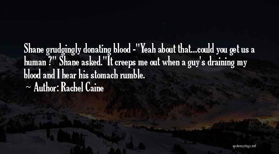 Rachel Caine Quotes: Shane Grudgingly Donating Blood -yeah About That...could You Get Us A Human ? Shane Asked.it Creeps Me Out When A