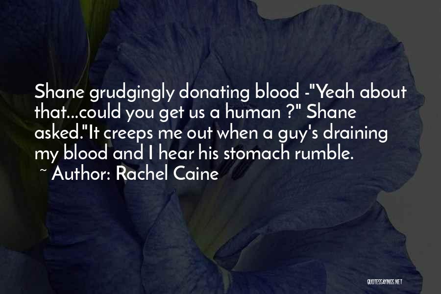 Rachel Caine Quotes: Shane Grudgingly Donating Blood -yeah About That...could You Get Us A Human ? Shane Asked.it Creeps Me Out When A