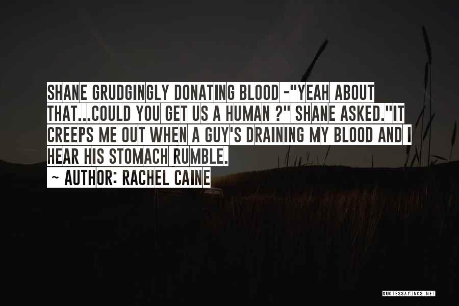 Rachel Caine Quotes: Shane Grudgingly Donating Blood -yeah About That...could You Get Us A Human ? Shane Asked.it Creeps Me Out When A