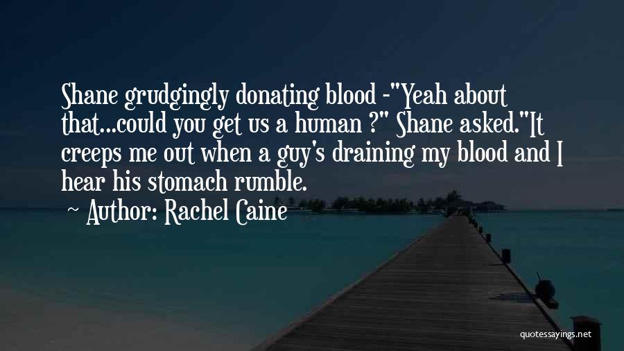 Rachel Caine Quotes: Shane Grudgingly Donating Blood -yeah About That...could You Get Us A Human ? Shane Asked.it Creeps Me Out When A