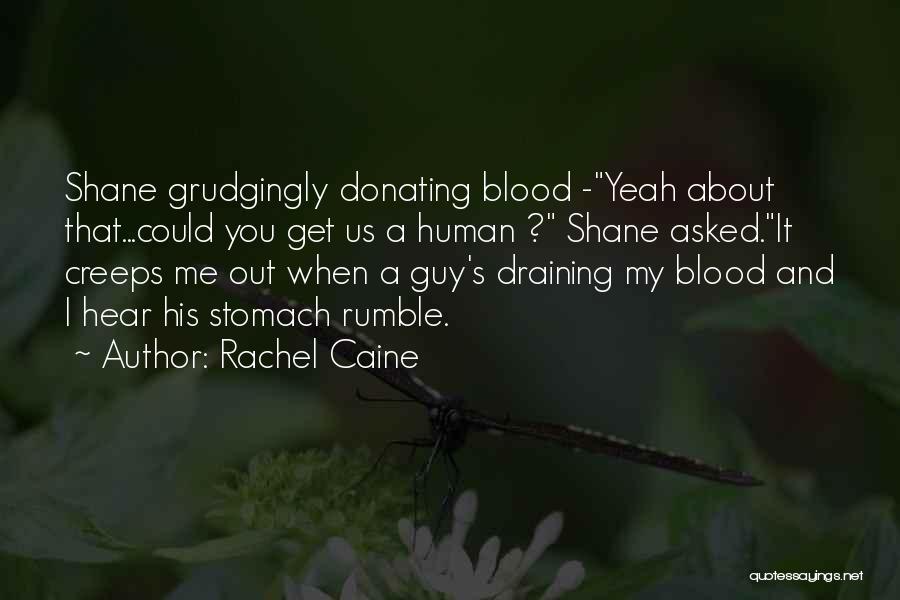 Rachel Caine Quotes: Shane Grudgingly Donating Blood -yeah About That...could You Get Us A Human ? Shane Asked.it Creeps Me Out When A