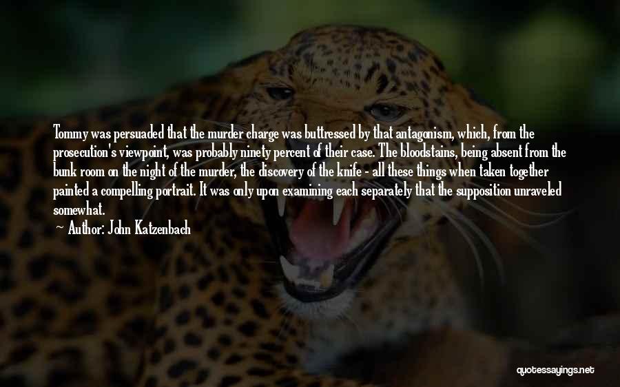 John Katzenbach Quotes: Tommy Was Persuaded That The Murder Charge Was Buttressed By That Antagonism, Which, From The Prosecution's Viewpoint, Was Probably Ninety