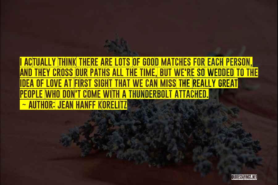 Jean Hanff Korelitz Quotes: I Actually Think There Are Lots Of Good Matches For Each Person, And They Cross Our Paths All The Time,