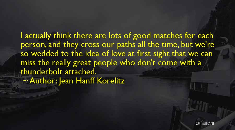 Jean Hanff Korelitz Quotes: I Actually Think There Are Lots Of Good Matches For Each Person, And They Cross Our Paths All The Time,