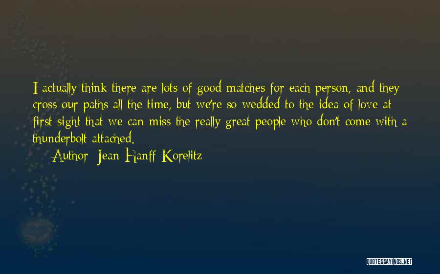 Jean Hanff Korelitz Quotes: I Actually Think There Are Lots Of Good Matches For Each Person, And They Cross Our Paths All The Time,