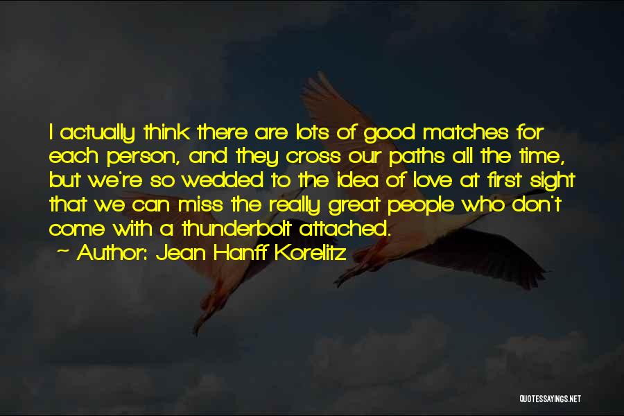 Jean Hanff Korelitz Quotes: I Actually Think There Are Lots Of Good Matches For Each Person, And They Cross Our Paths All The Time,