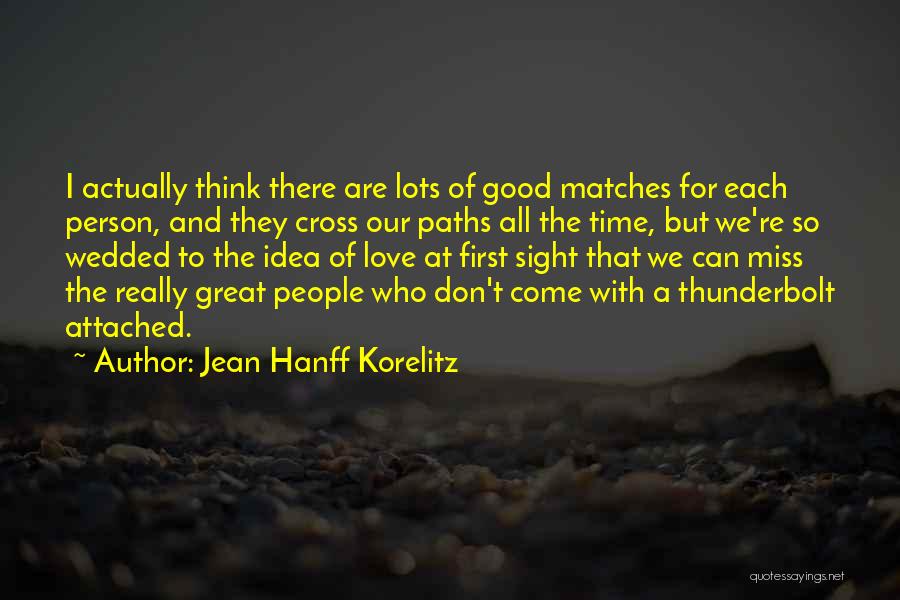 Jean Hanff Korelitz Quotes: I Actually Think There Are Lots Of Good Matches For Each Person, And They Cross Our Paths All The Time,
