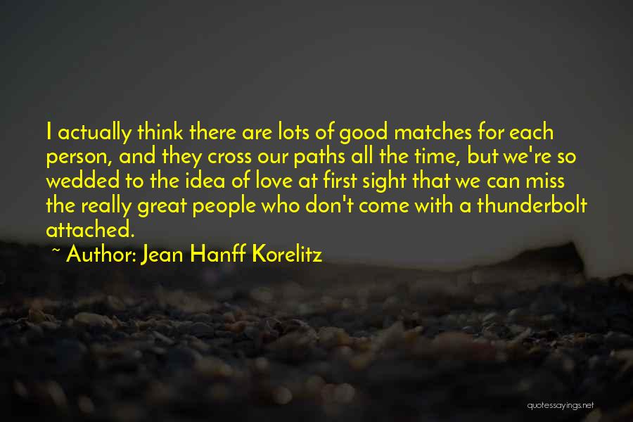 Jean Hanff Korelitz Quotes: I Actually Think There Are Lots Of Good Matches For Each Person, And They Cross Our Paths All The Time,