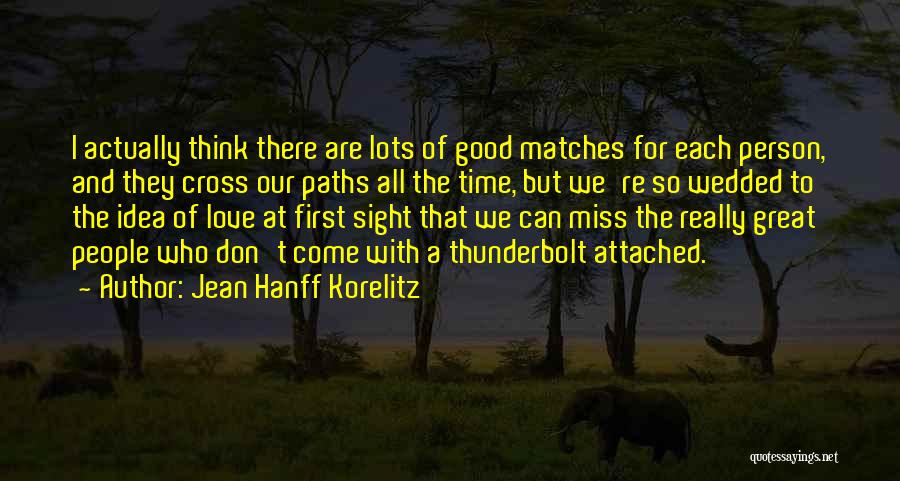 Jean Hanff Korelitz Quotes: I Actually Think There Are Lots Of Good Matches For Each Person, And They Cross Our Paths All The Time,