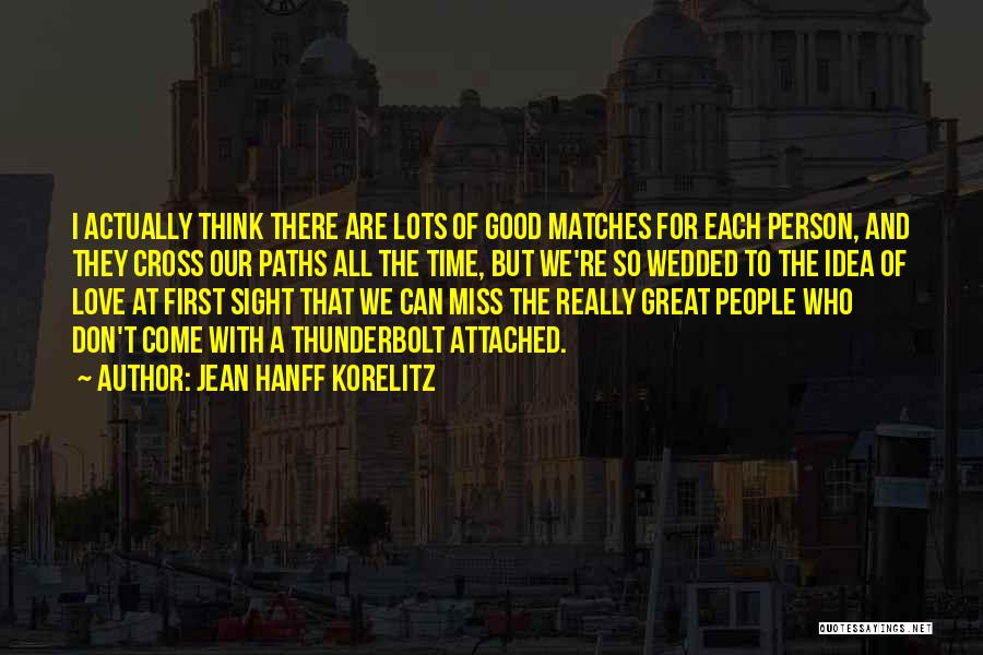 Jean Hanff Korelitz Quotes: I Actually Think There Are Lots Of Good Matches For Each Person, And They Cross Our Paths All The Time,