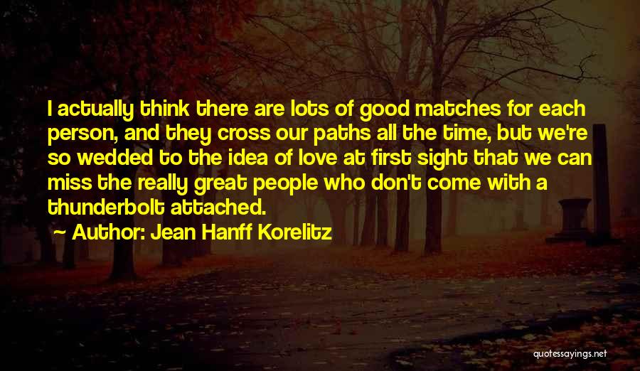 Jean Hanff Korelitz Quotes: I Actually Think There Are Lots Of Good Matches For Each Person, And They Cross Our Paths All The Time,