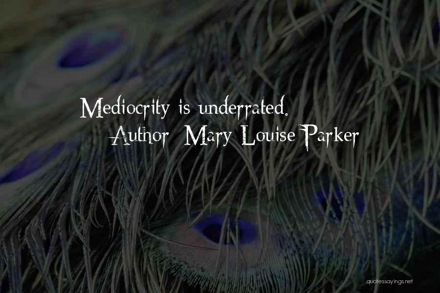 Mary-Louise Parker Quotes: Mediocrity Is Underrated.