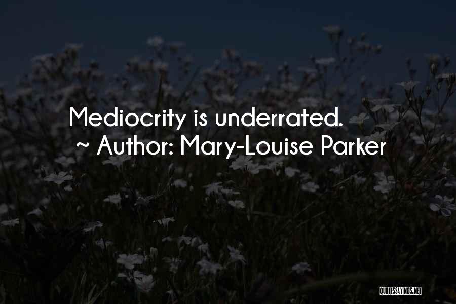 Mary-Louise Parker Quotes: Mediocrity Is Underrated.