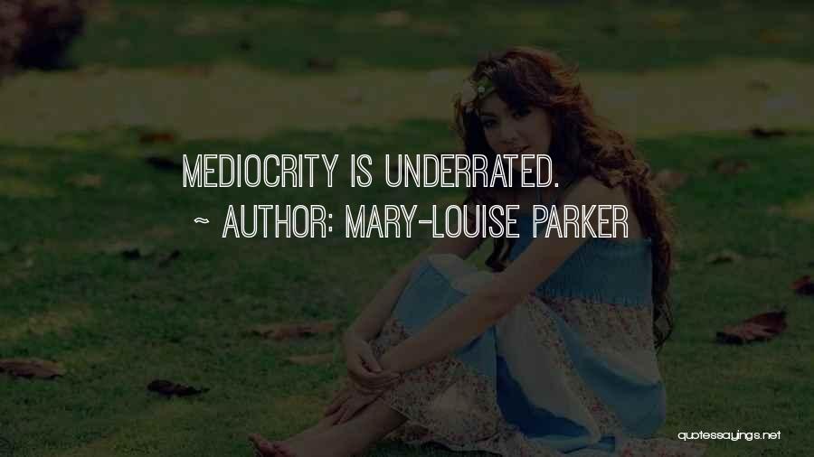 Mary-Louise Parker Quotes: Mediocrity Is Underrated.