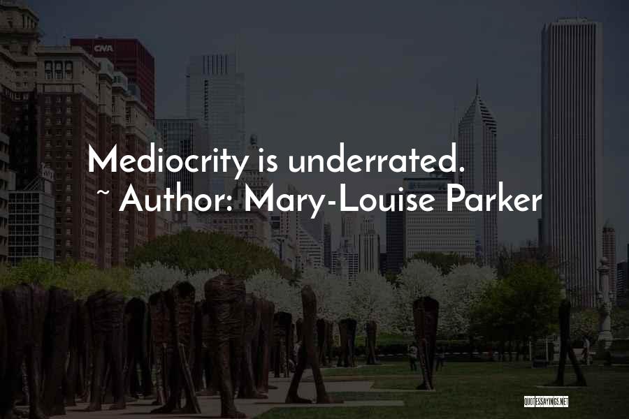 Mary-Louise Parker Quotes: Mediocrity Is Underrated.