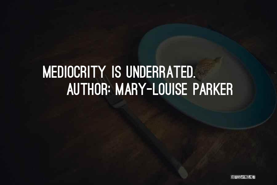 Mary-Louise Parker Quotes: Mediocrity Is Underrated.