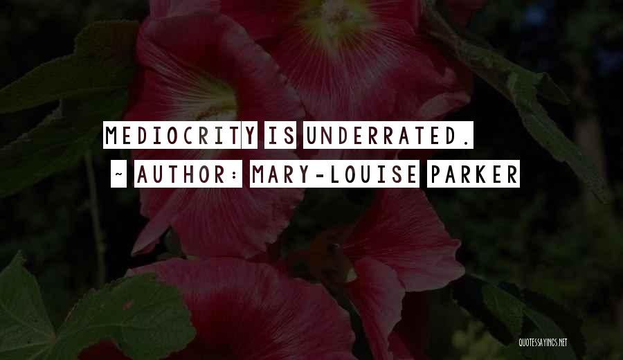 Mary-Louise Parker Quotes: Mediocrity Is Underrated.