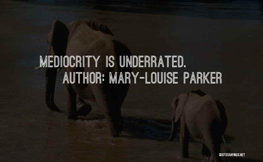 Mary-Louise Parker Quotes: Mediocrity Is Underrated.