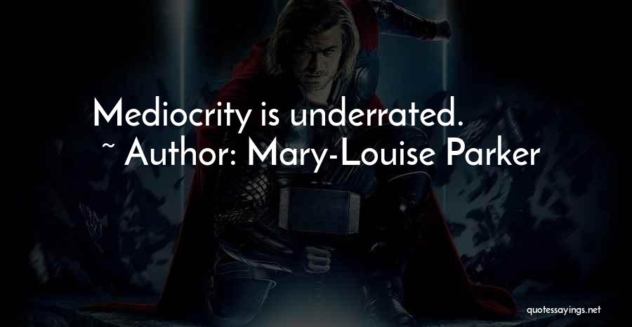 Mary-Louise Parker Quotes: Mediocrity Is Underrated.