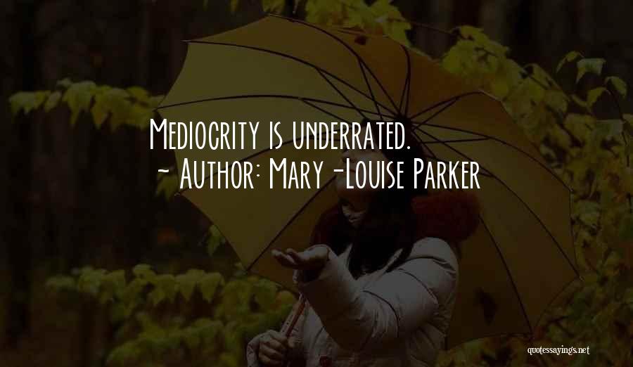 Mary-Louise Parker Quotes: Mediocrity Is Underrated.