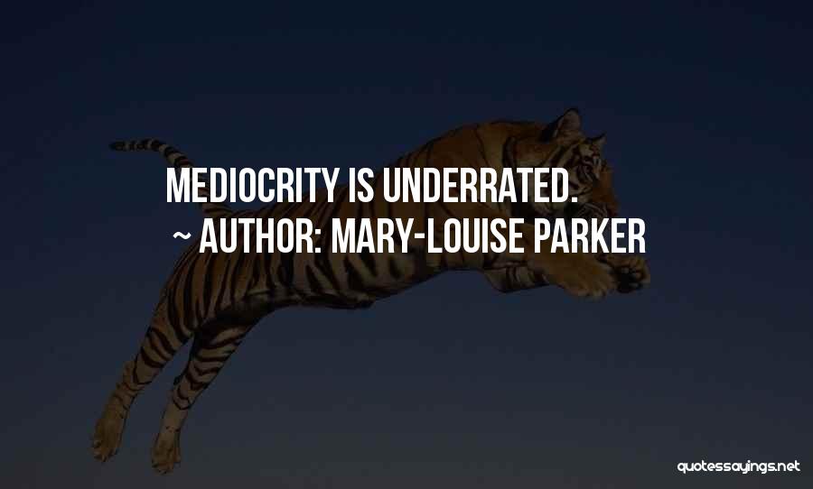 Mary-Louise Parker Quotes: Mediocrity Is Underrated.