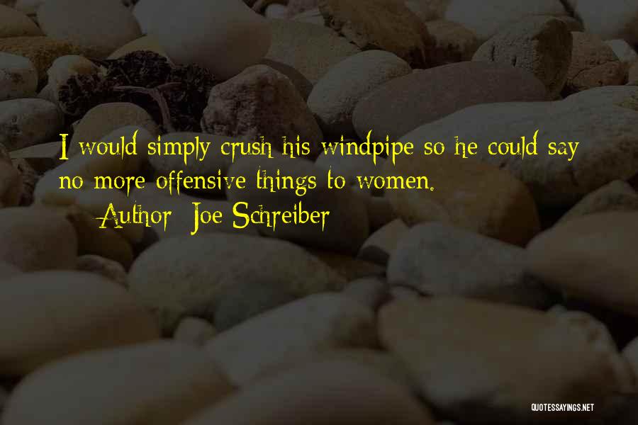 Joe Schreiber Quotes: I Would Simply Crush His Windpipe So He Could Say No More Offensive Things To Women.